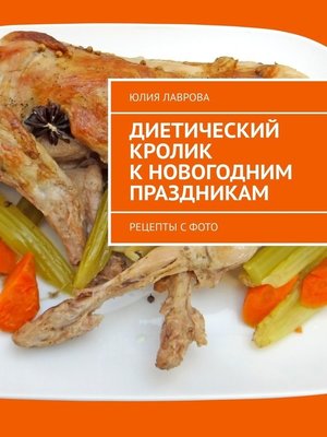 cover image of Диетический кролик к новогодним праздникам. Рецепты с фото
